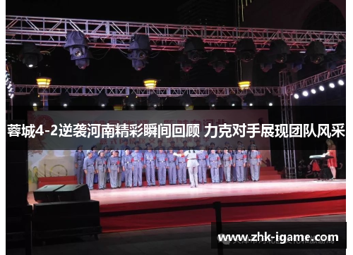蓉城4-2逆袭河南精彩瞬间回顾 力克对手展现团队风采 蓉城4-2逆袭河南精彩瞬间回顾 力克对手展现团队风采