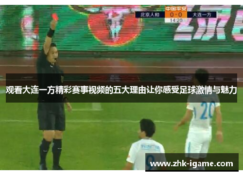 观看大连一方精彩赛事视频的五大理由让你感受足球激情与魅力 观看大连一方精彩赛事视频的五大理由让你感受足球激情与魅力