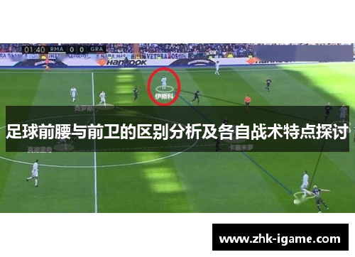 足球前腰与前卫的区别分析及各自战术特点探讨 足球前腰与前卫的区别分析及各自战术特点探讨