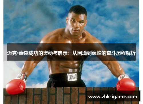 迈克·泰森成功的奥秘与启示:从困境到巅峰的奋斗历程解析 迈克·泰森成功的奥秘与启示:从困境到巅峰的奋斗历程解析
