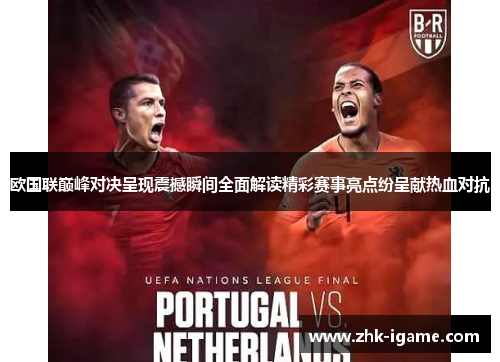 欧国联巅峰对决呈现震撼瞬间全面解读精彩赛事亮点纷呈献热血对抗 欧国联巅峰对决呈现震撼瞬间全面解读精彩赛事亮点纷呈献热血对抗