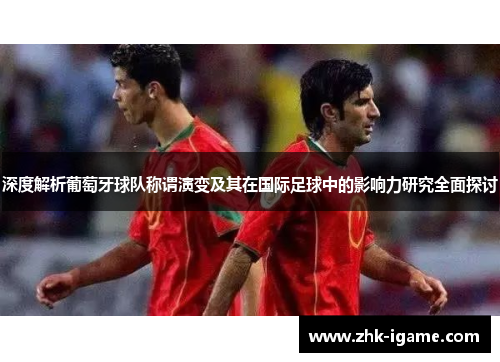 深度解析葡萄牙球队称谓演变及其在国际足球中的影响力研究全面探讨 深度解析葡萄牙球队称谓演变及其在国际足球中的影响力研究全面探讨