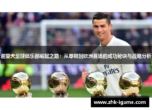 谢里夫足球俱乐部崛起之路：从草根到欧洲赛场的成功秘诀与战略分析