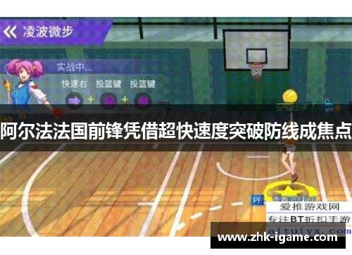 阿尔法法国前锋凭借超快速度突破防线成焦点