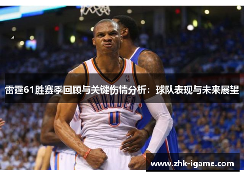 雷霆61胜赛季回顾与关键伤情分析：球队表现与未来展望