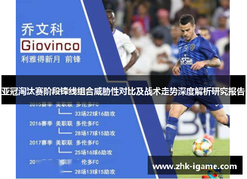 亚冠淘汰赛阶段锋线组合威胁性对比及战术走势深度解析研究报告 亚冠淘汰赛阶段锋线组合威胁性对比及战术走势深度解析研究报告