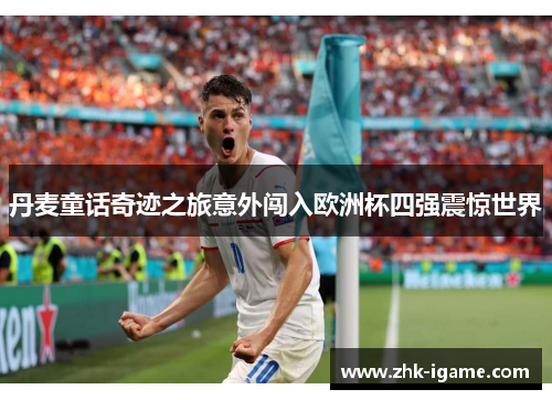丹麦童话奇迹之旅意外闯入欧洲杯四强震惊世界