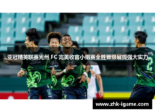 亚冠精英联赛光州 FC 完美收官小组赛全胜晋级展现强大实力
