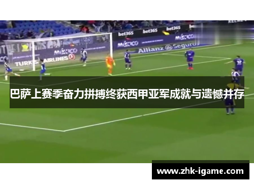 巴萨上赛季奋力拼搏终获西甲亚军成就与遗憾并存 巴萨上赛季奋力拼搏终获西甲亚军成就与遗憾并存